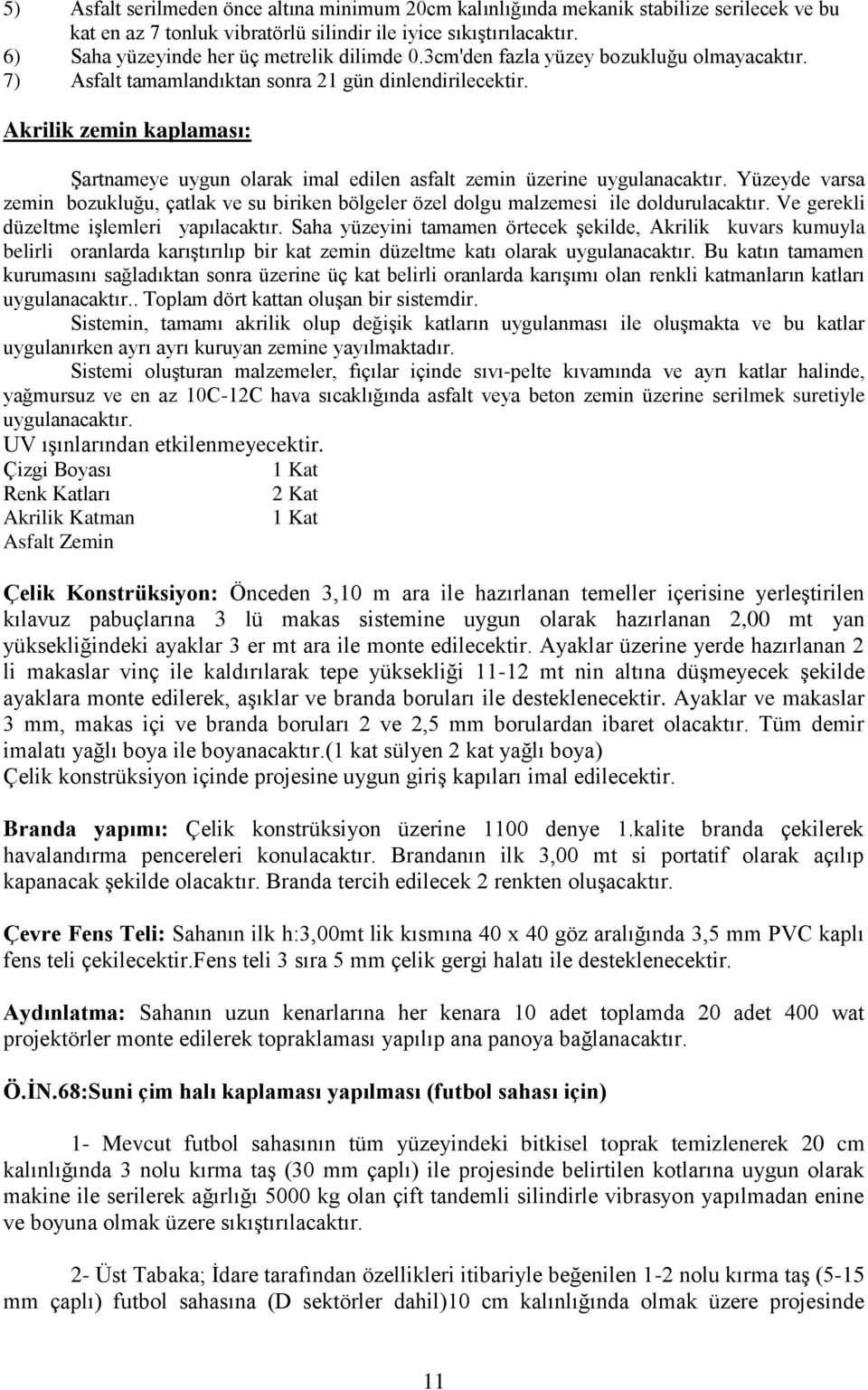 Akrilik zemin kaplaması: ġartnameye uygun olarak imal edilen asfalt zemin üzerine uygulanacaktır. Yüzeyde varsa zemin bozukluğu, çatlak ve su biriken bölgeler özel dolgu malzemesi ile doldurulacaktır.