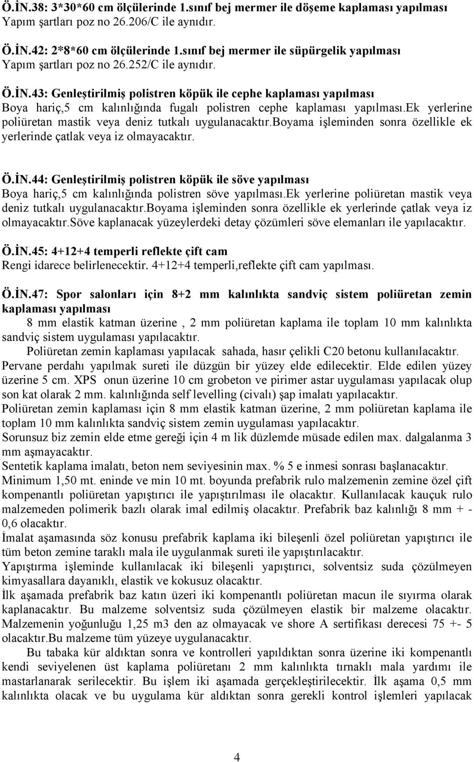 43: Genleştirilmiş polistren köpük ile cephe kaplaması yapılması Boya hariç,5 cm kalınlığında fugalı polistren cephe kaplaması yapılması.