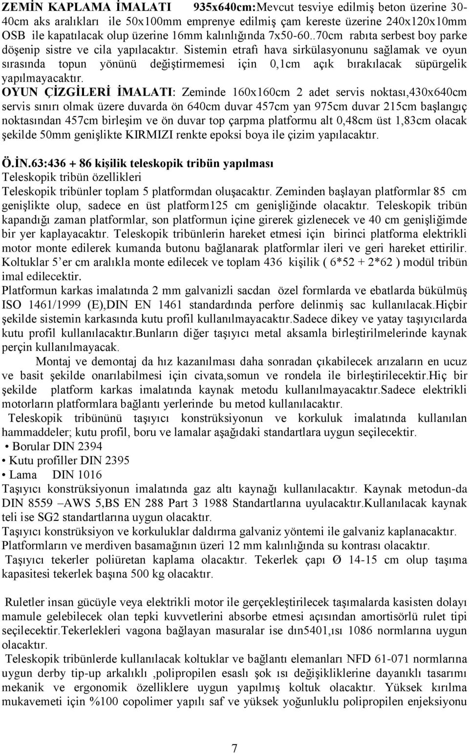 Sistemin etrafı hava sirkülasyonunu sağlamak ve oyun sırasında topun yönünü değiģtirmemesi için 0,1cm açık bırakılacak süpürgelik yapılmayacaktır.