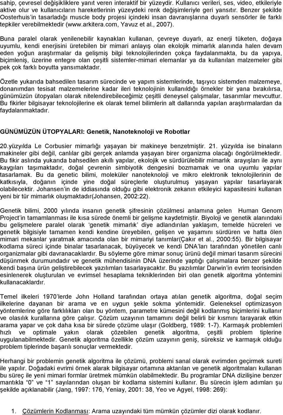 Benzer Ģekilde Oosterhuis in tasarladığı muscle body projesi içindeki insan davranıģlarına duyarlı sensörler ile farklı tepkiler verebilmektedir (www.arkitera.com, Yavuz et al., 2007).