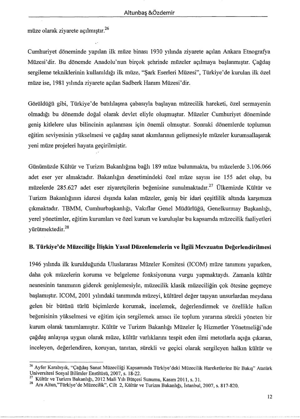 Çağdaş sergileme tekniklerinin kullanıldığı ilk müze, "Şark Eserleri Müzesi", Türkiye'de kurulan ilk özel müze ise, 1981 yılında ziyarete açılan Sadberk Hanım Müzesi'dir.