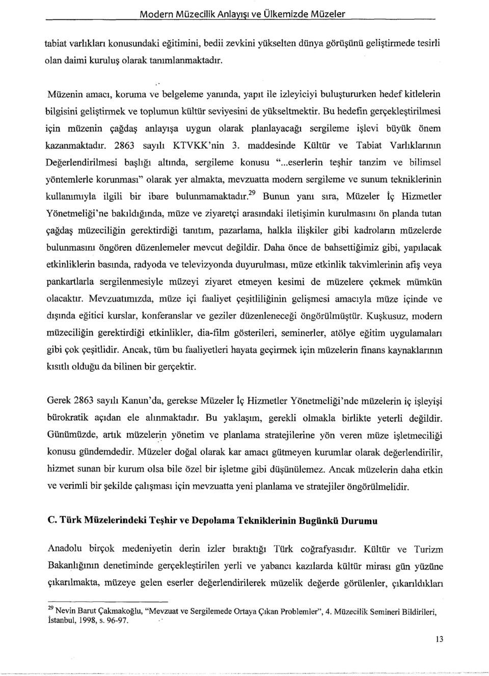 Bu hedefin gerçekleştirilmesi için müzenin çağdaş anlayışa uygun olarak planlayacağı sergileme işlevi büyük önem kazanmaktadır. 2863 sayılı KTVKK'nin 3.