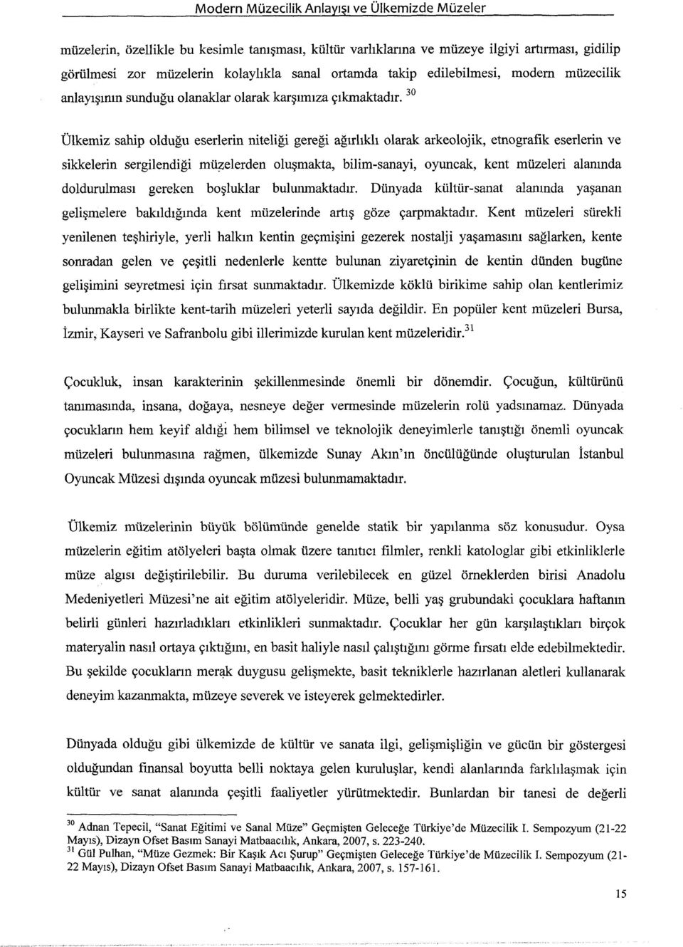 Ülkemiz sahip olduğu eserlerin niteliği gereği ağırlıklı olarak arkeolojik, etnografik eserlerin ve sikkelerin sergilendiği müzelerden oluşmakta, bilim-sanayi, oyuncak, kent müzeleri alanında