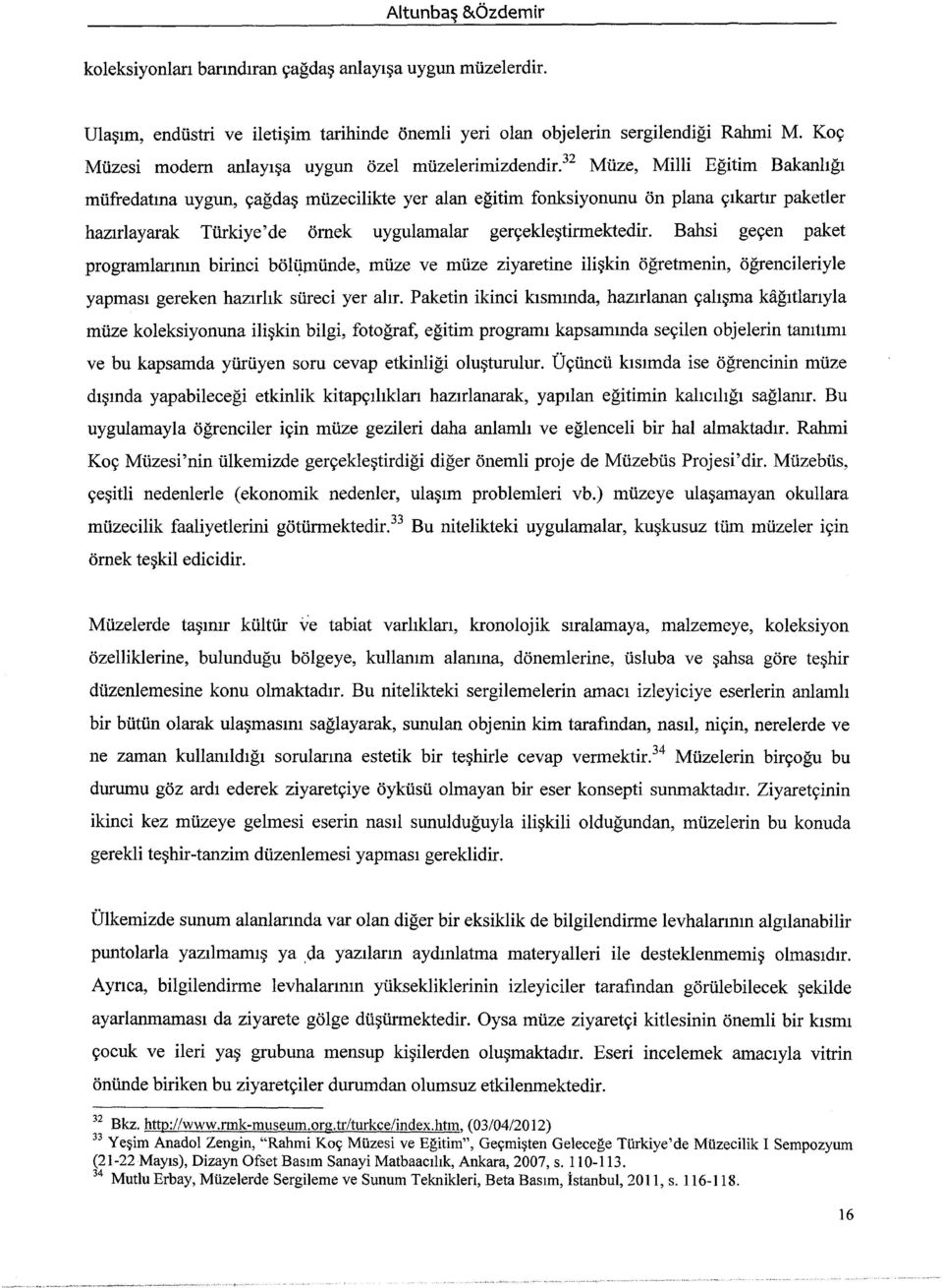 32 Müze, Milli Eğitim Bakanlığı müfredatına uygun, çağdaş müzecilikte yer alan eğitim fonksiyonunu ön plana çıkartır paketler hazırlayarak Türkiye'de örnek uygulamalar gerçekleştirmektedir.