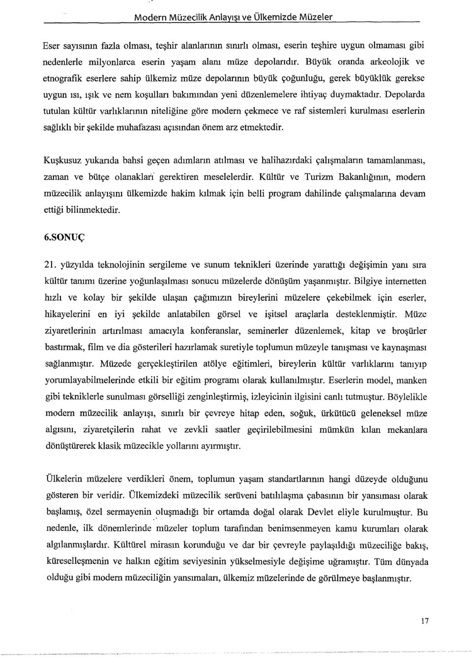 Büyük oranda arkeolojik ve etnografık eserlere sahip ülkemiz müze depolarının büyük çoğunluğu, gerek büyüklük gerekse uygun ısı, ışık ve nem koşulları bakımından yeni düzenlemelere ihtiyaç