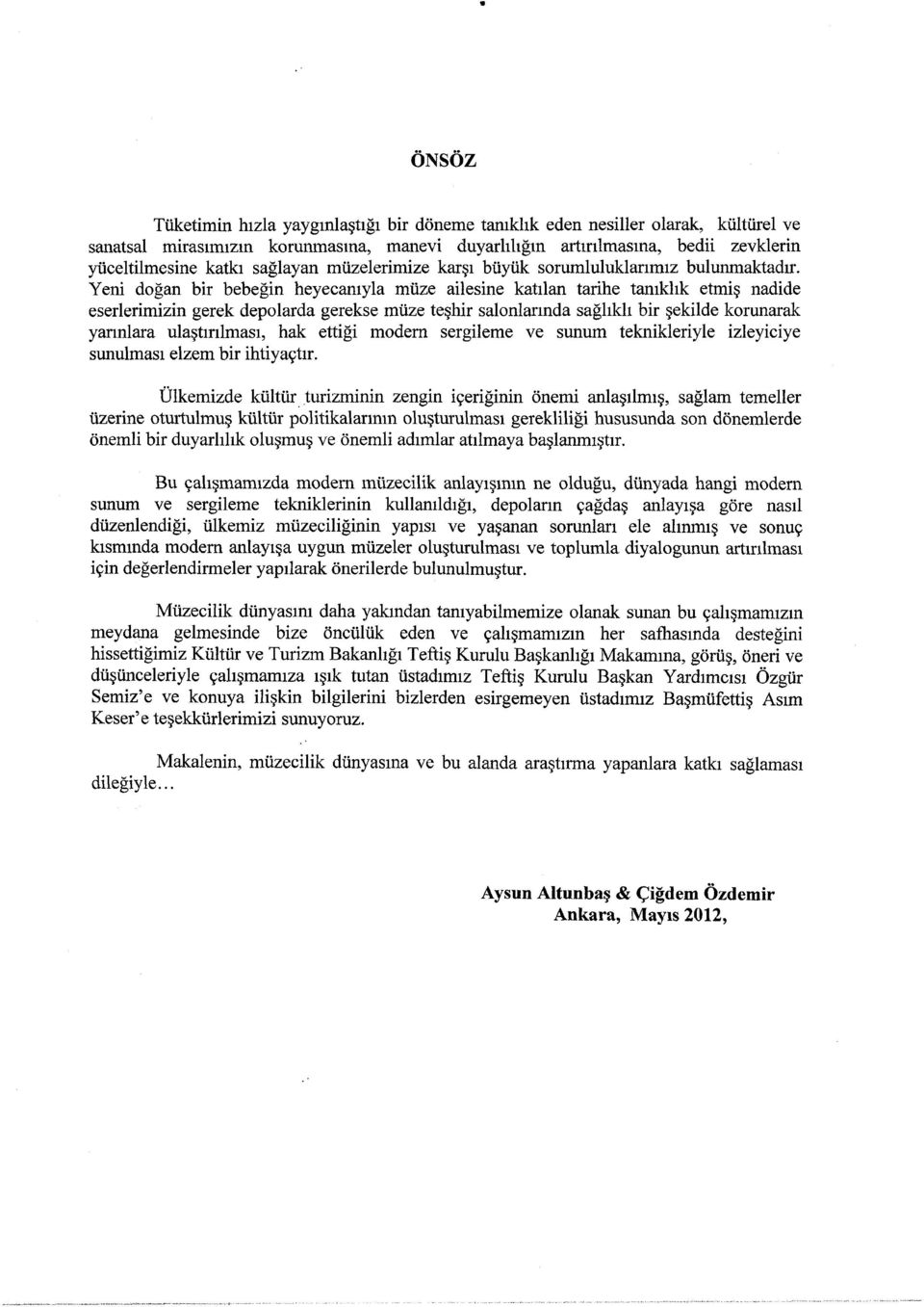 Yeni doğan bir bebeğin heyecanıyla müze ailesine katılan tarihe tanıklık etmiş nadide eserlerimizin gerek depolarda gerekse müze teşhir salonlarında sağlıklı bir şekilde korunarak yarınlara