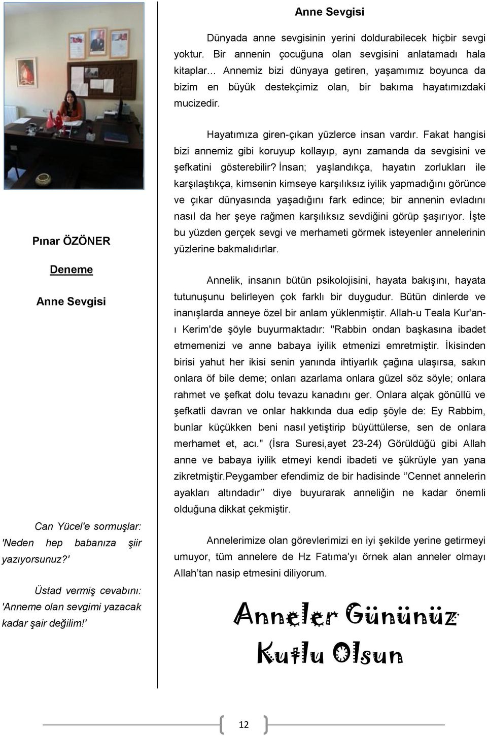 Pınar ÖZÖNER Deneme Anne Sevgisi Can Yücel'e sormuşlar: 'Neden hep babanıza şiir yazıyorsunuz?' Üstad vermiş cevabını: 'Anneme olan sevgimi yazacak kadar şair değilim!