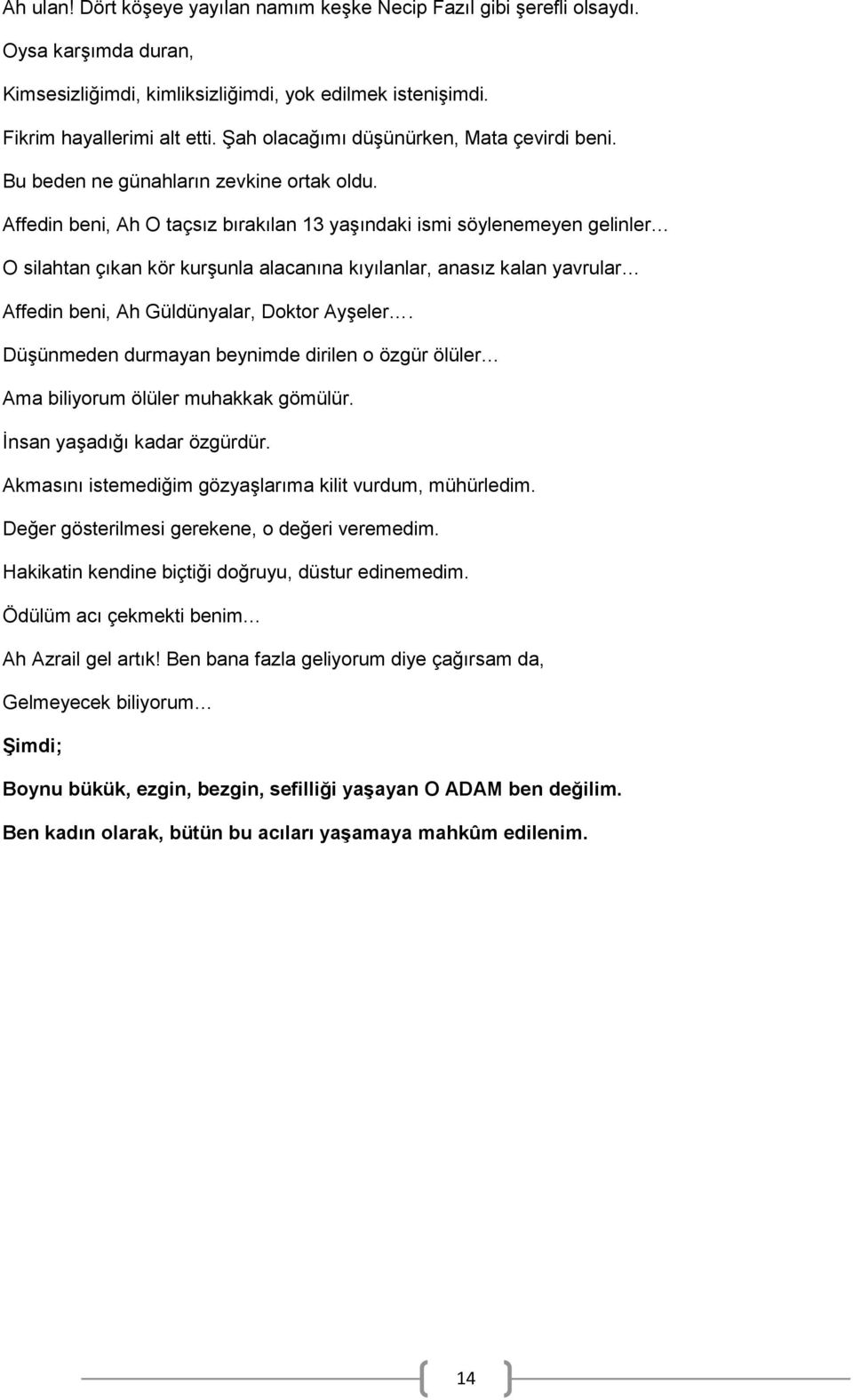 Affedin beni, Ah O taçsız bırakılan 13 yaşındaki ismi söylenemeyen gelinler O silahtan çıkan kör kurşunla alacanına kıyılanlar, anasız kalan yavrular Affedin beni, Ah Güldünyalar, Doktor Ayşeler.