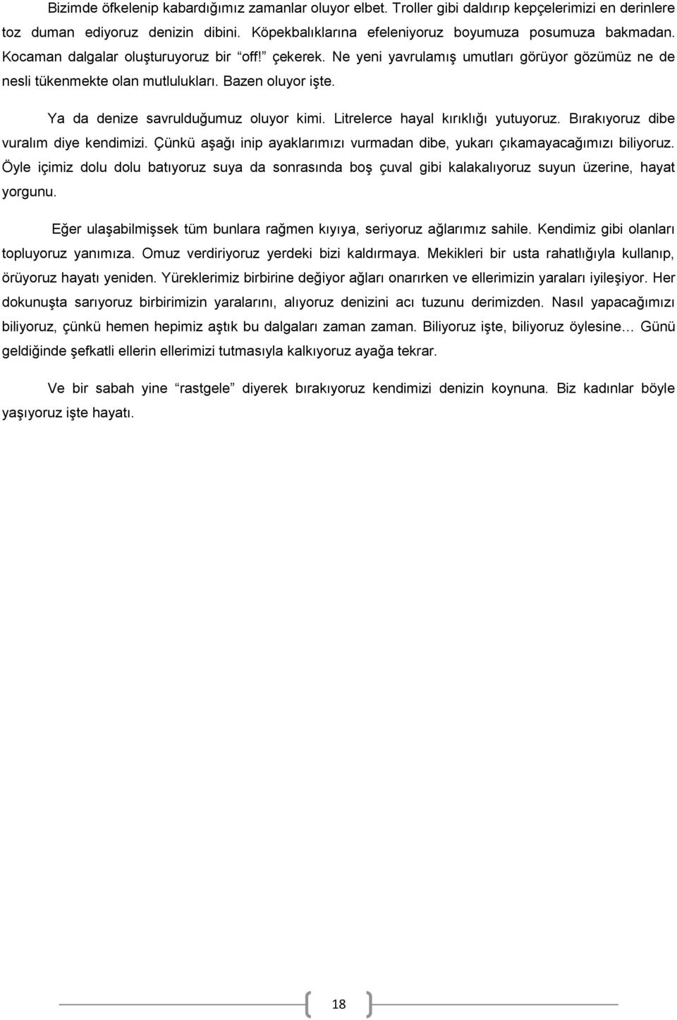 Litrelerce hayal kırıklığı yutuyoruz. Bırakıyoruz dibe vuralım diye kendimizi. Çünkü aşağı inip ayaklarımızı vurmadan dibe, yukarı çıkamayacağımızı biliyoruz.