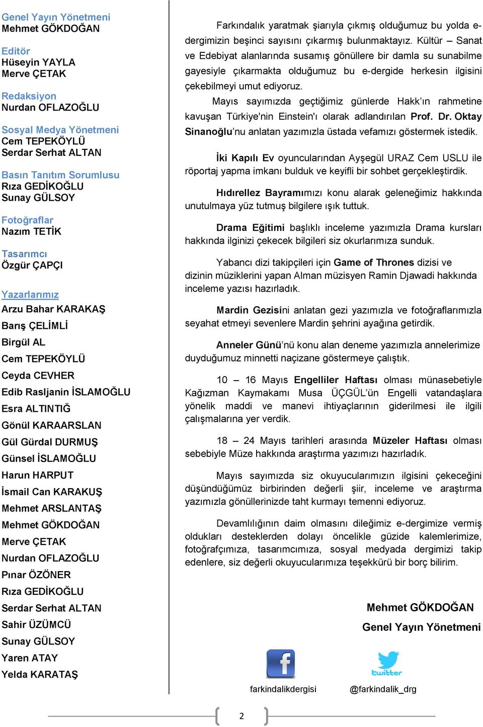 Gül Gürdal DURMUŞ Günsel İSLAMOĞLU Harun HARPUT İsmail Can KARAKUŞ Mehmet ARSLANTAŞ Mehmet GÖKDOĞAN Merve ÇETAK Nurdan OFLAZOĞLU Pınar ÖZÖNER Rıza GEDİKOĞLU Serdar Serhat ALTAN Sahir ÜZÜMCÜ Sunay