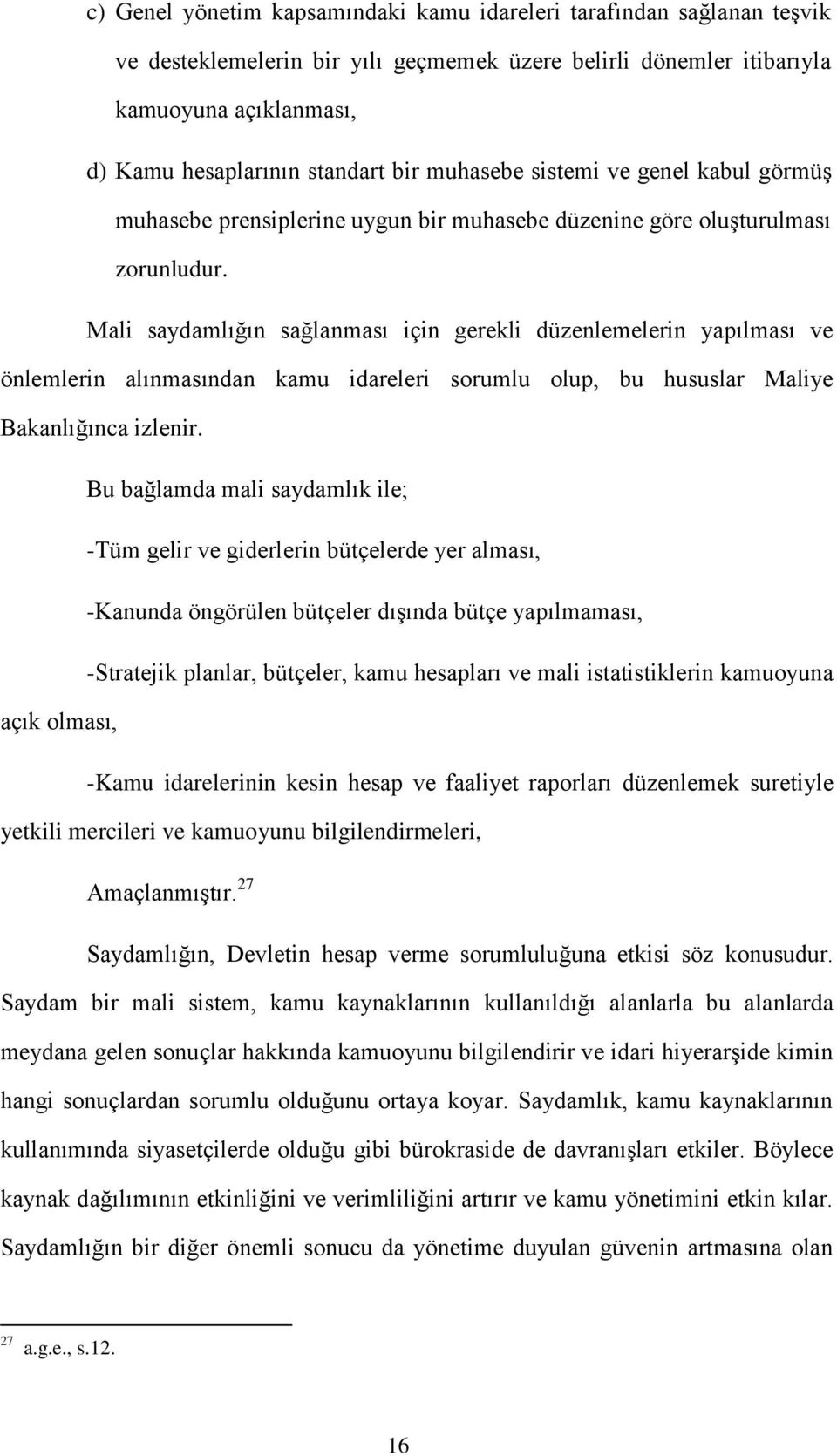 Mali saydamlığın sağlanması için gerekli düzenlemelerin yapılması ve önlemlerin alınmasından kamu idareleri sorumlu olup, bu hususlar Maliye Bakanlığınca izlenir.