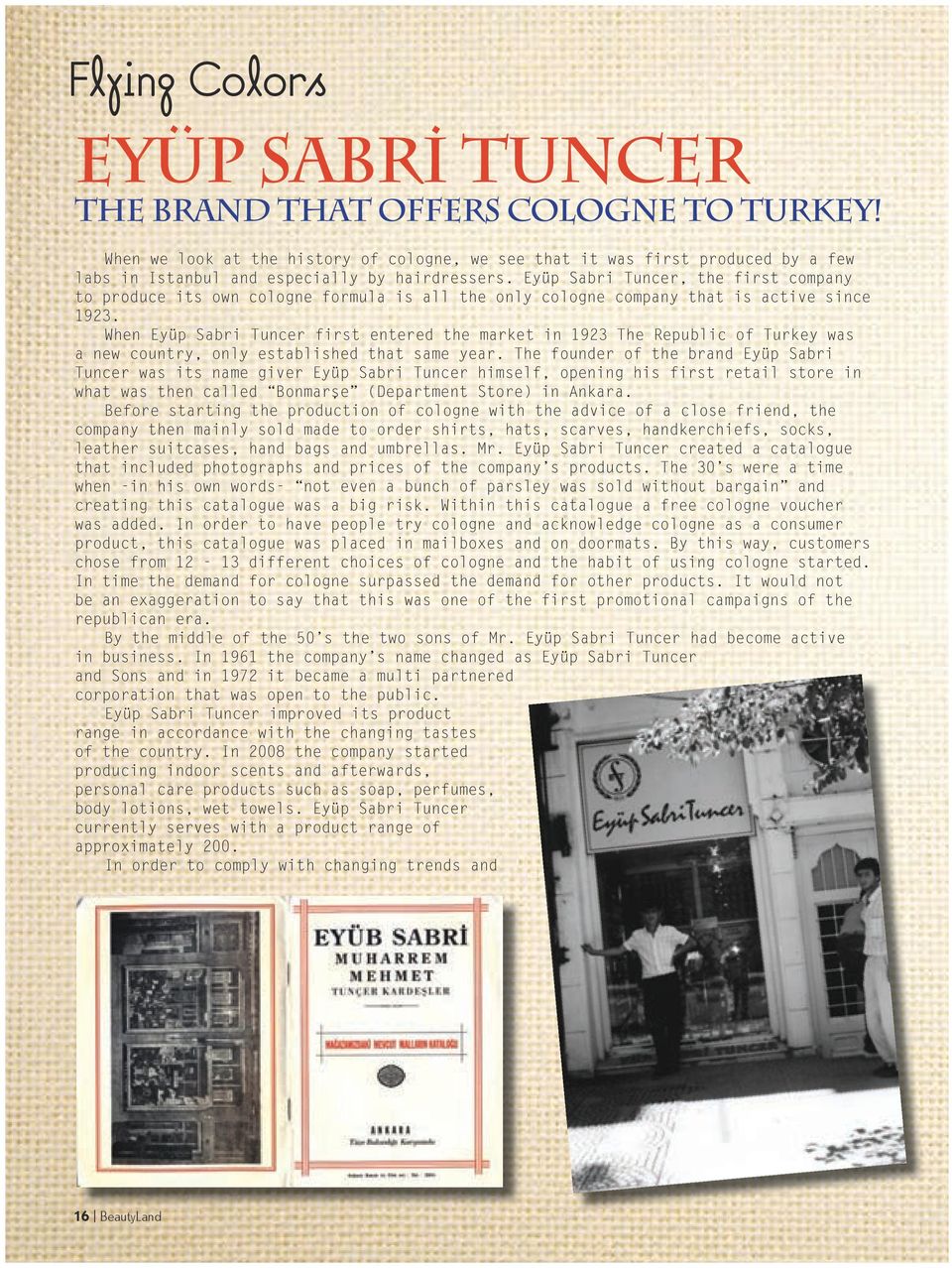Eyüp Sabri Tuncer, the first company to produce its own cologne formula is all the only cologne company that is active since 1923.