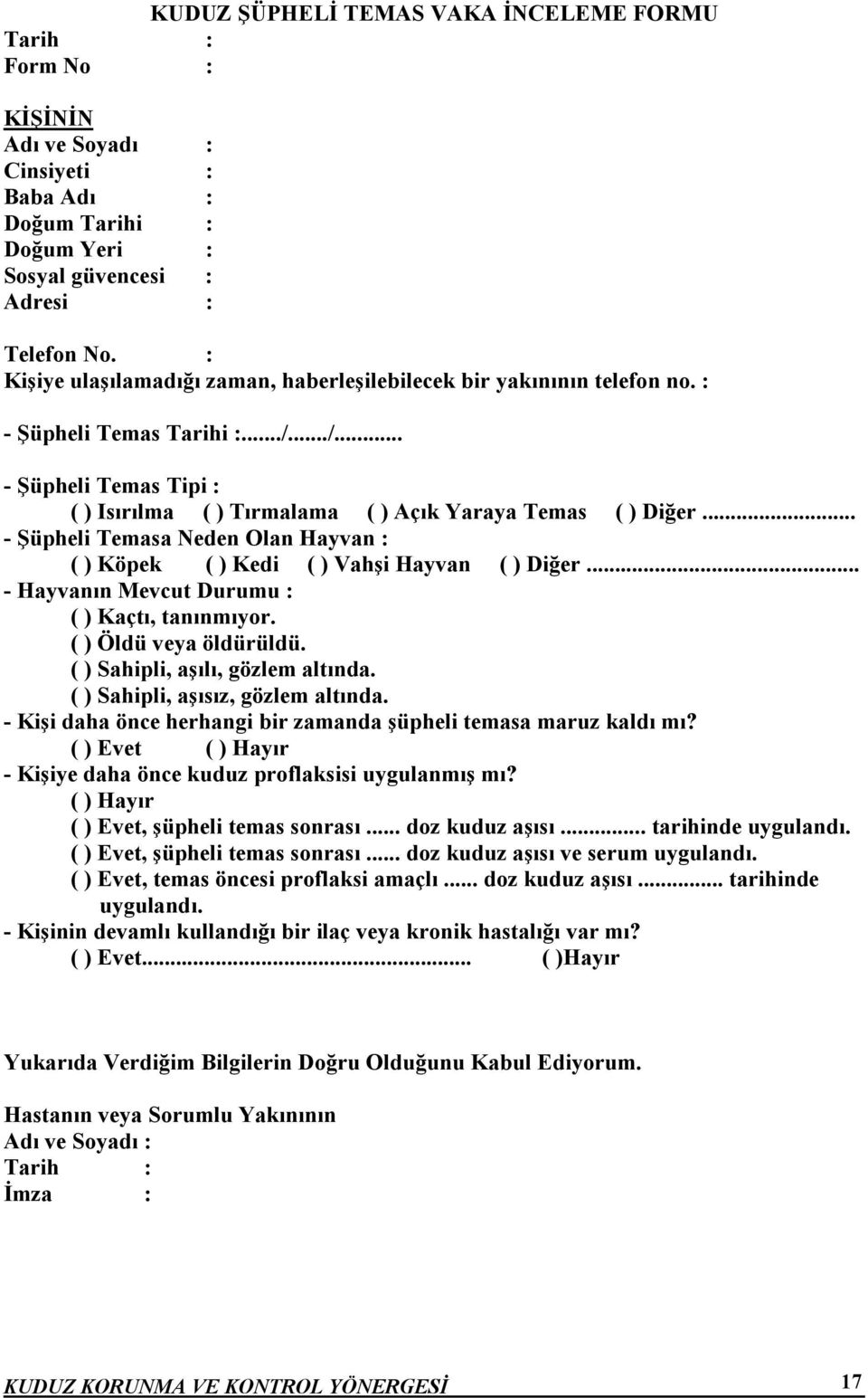 .. - Şüpheli Temasa Neden Olan Hayvan : ( ) Köpek ( ) Kedi ( ) Vahşi Hayvan ( ) Diğer... - Hayvanın Mevcut Durumu : ( ) Kaçtı, tanınmıyor. ( ) Öldü veya öldürüldü. ( ) Sahipli, aşılı, gözlem altında.