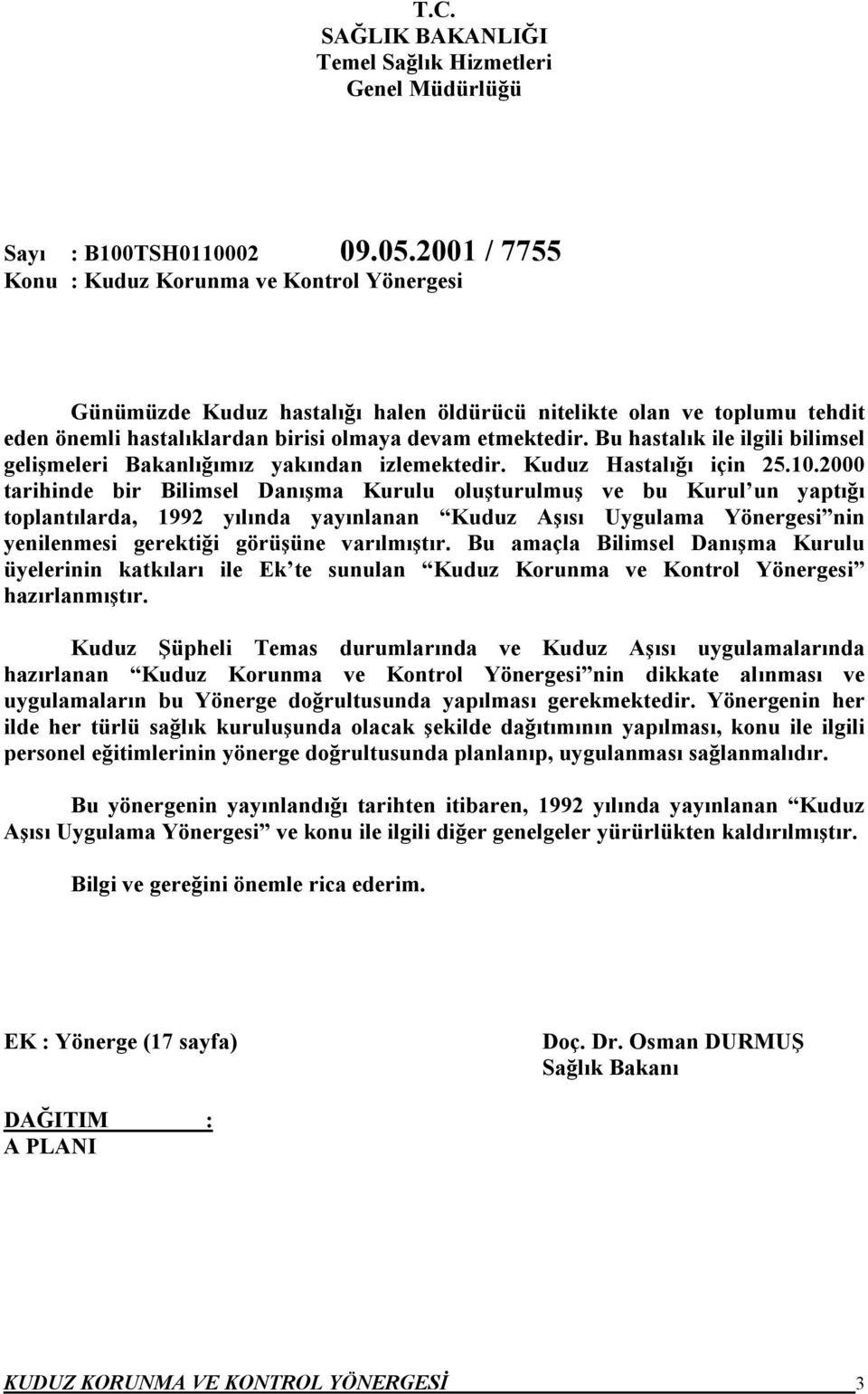 Bu hastalık ile ilgili bilimsel gelişmeleri Bakanlığımız yakından izlemektedir. Kuduz Hastalığı için 25.10.