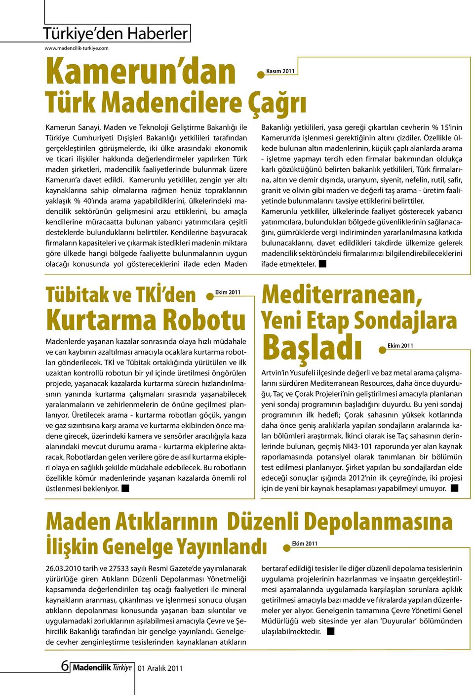 görüşmelerde, iki ülke arasındaki ekonomik ve ticari ilişkiler hakkında değerlendirmeler yapılırken Türk maden şirketleri, madencilik faaliyetlerinde bulunmak üzere Kamerun a davet edildi.