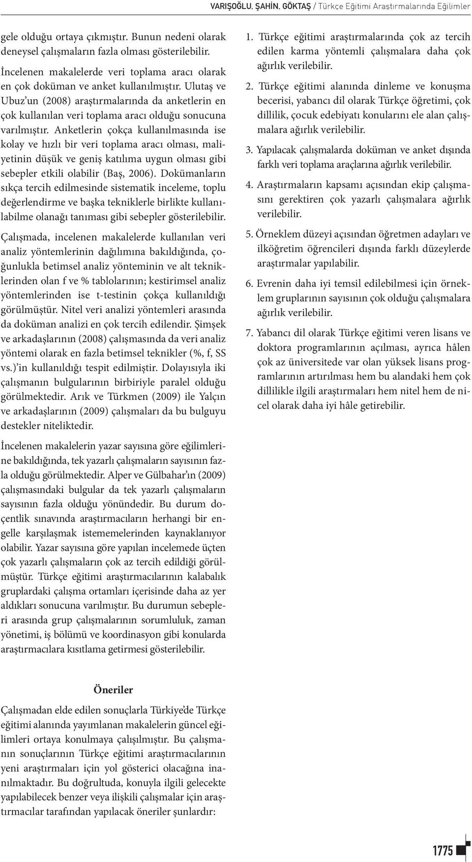 Ulutaş ve Ubuz un (2008) araştırmalarında da anketlerin en çok kullanılan veri toplama aracı olduğu sonucuna varılmıştır.