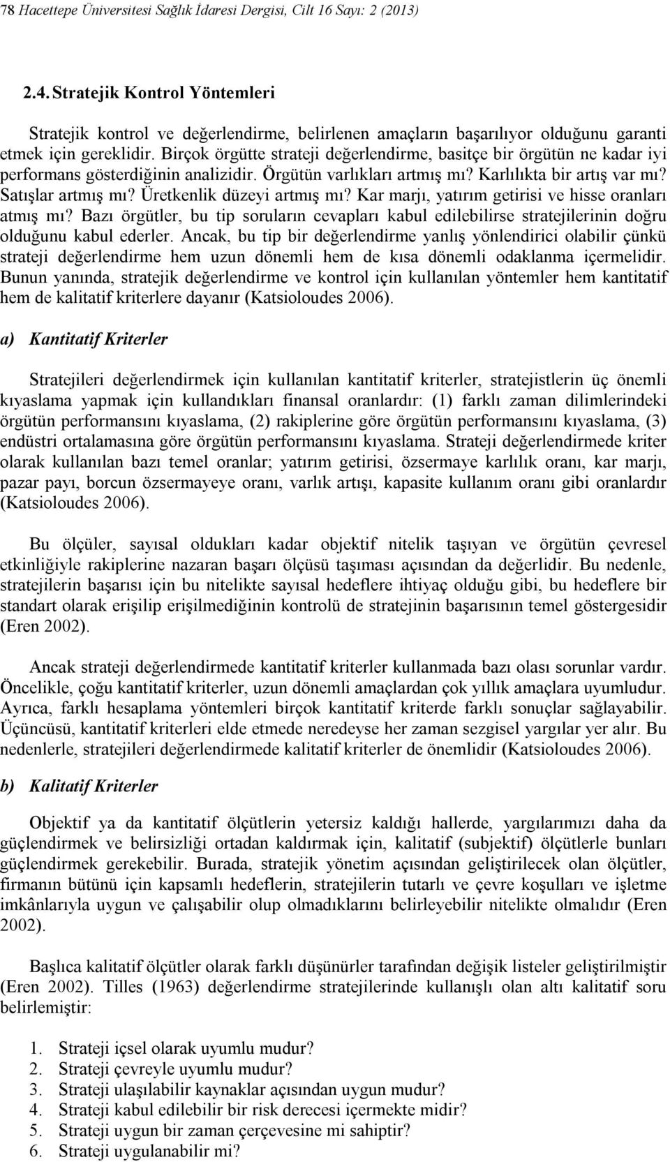 Birçok örgütte strateji değerlendirme, basitçe bir örgütün ne kadar iyi performans gösterdiğinin analizidir. Örgütün varlıkları artmış mı? Karlılıkta bir artış var mı? Satışlar artmış mı?