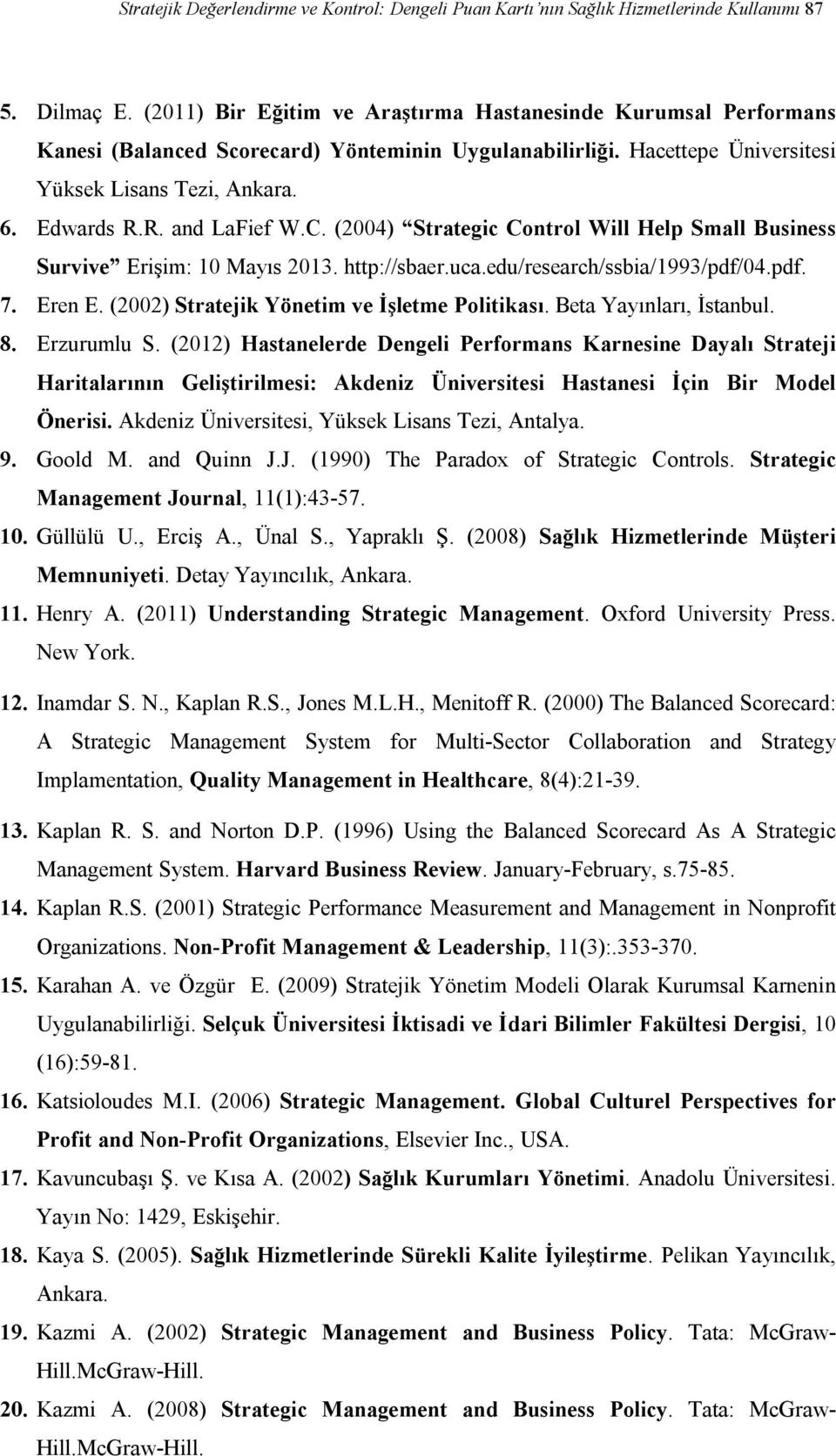 C. (2004) Strategic Control Will Help Small Business Survive Erişim: 10 Mayıs 2013. http://sbaer.uca.edu/research/ssbia/1993/pdf/04.pdf. 7. Eren E. (2002) Stratejik Yönetim ve İşletme Politikası.