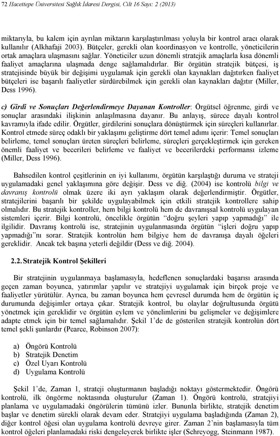 Yöneticiler uzun dönemli stratejik amaçlarla kısa dönemli faaliyet amaçlarına ulaşmada denge sağlamalıdırlar.