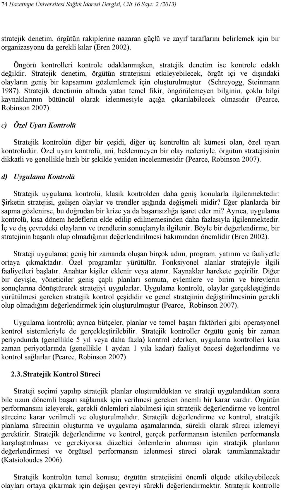 Stratejik denetim, örgütün stratejisini etkileyebilecek, örgüt içi ve dışındaki olayların geniş bir kapsamını gözlemlemek için oluşturulmuştur (Schreyogg, Steinmann 1987).