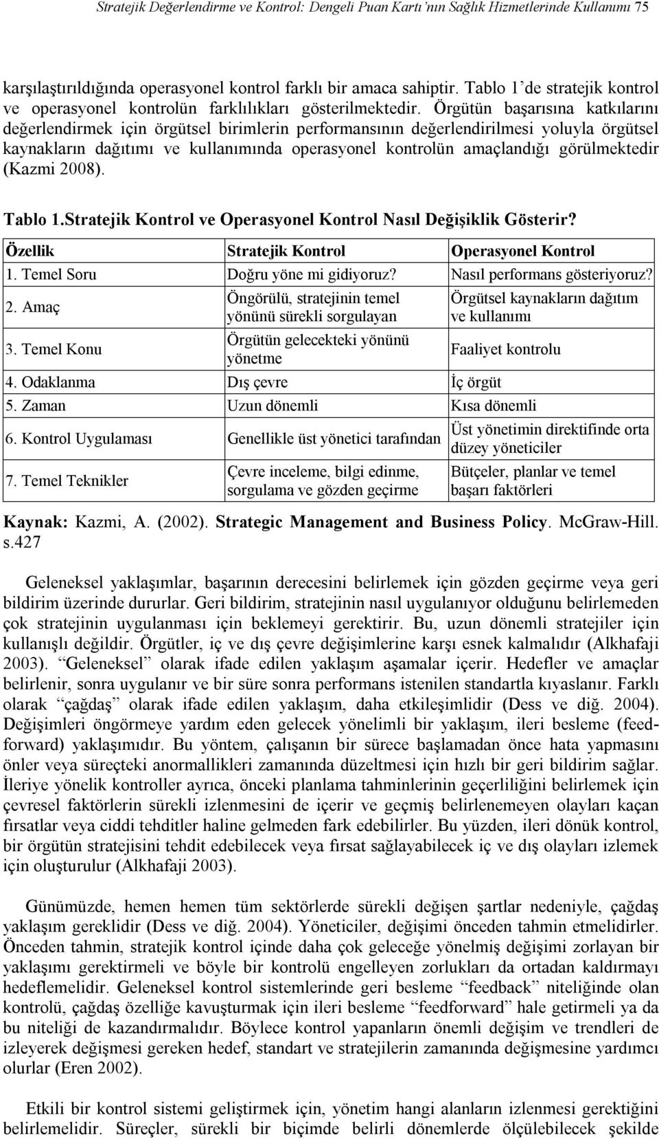 Örgütün başarısına katkılarını değerlendirmek için örgütsel birimlerin performansının değerlendirilmesi yoluyla örgütsel kaynakların dağıtımı ve kullanımında operasyonel kontrolün amaçlandığı