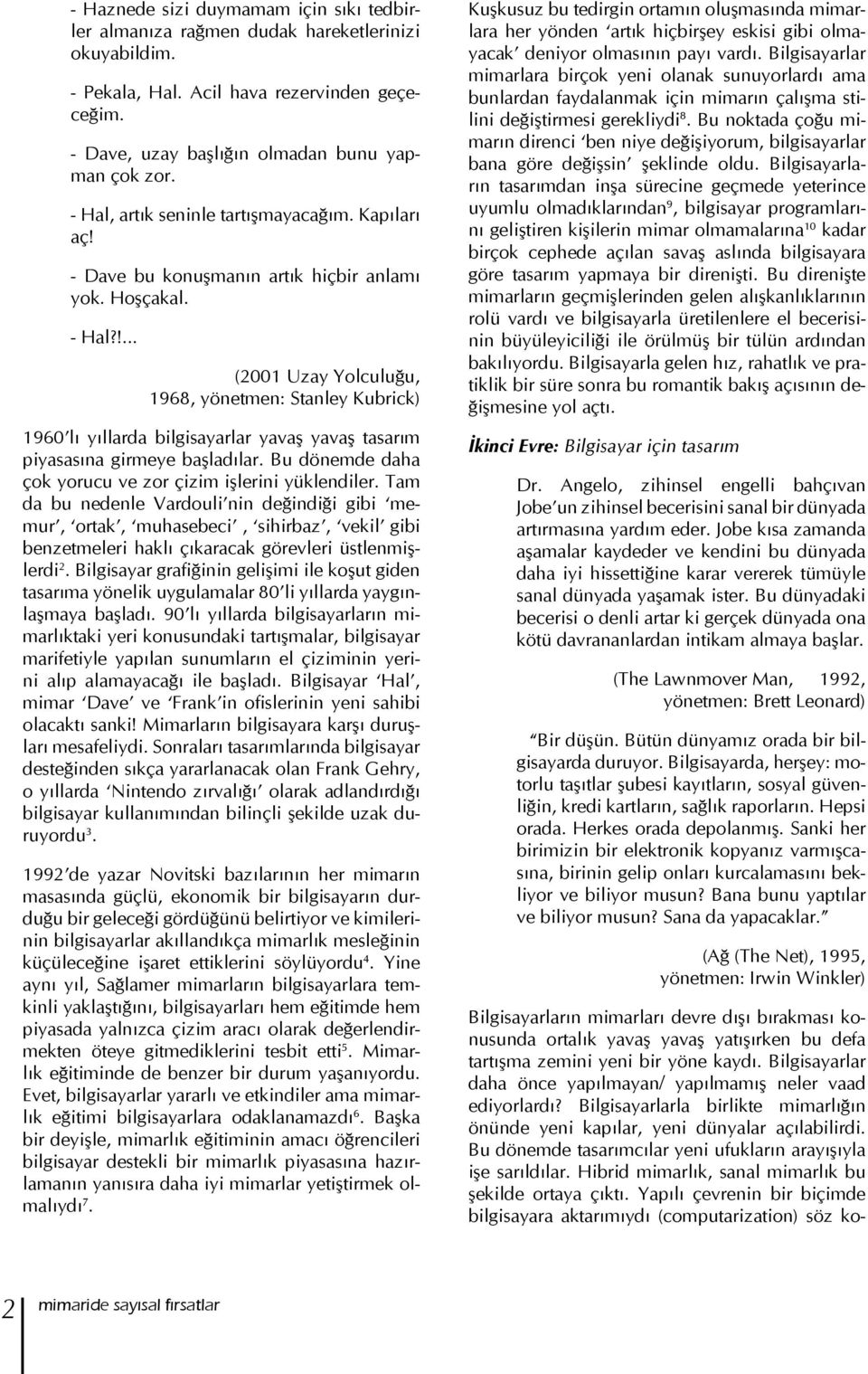 !... (2001 Uzay Yolculuğu, 1968, yönetmen: Stanley Kubrick) 1960 lı yıllarda bilgisayarlar yavaş yavaş tasarım piyasasına girmeye başladılar.