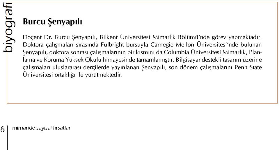 çalışmalarının bir kısmını da Columbia Üniversitesi Mimarlık, Planlama ve Koruma Yüksek Okulu himayesinde tamamlamıştır.