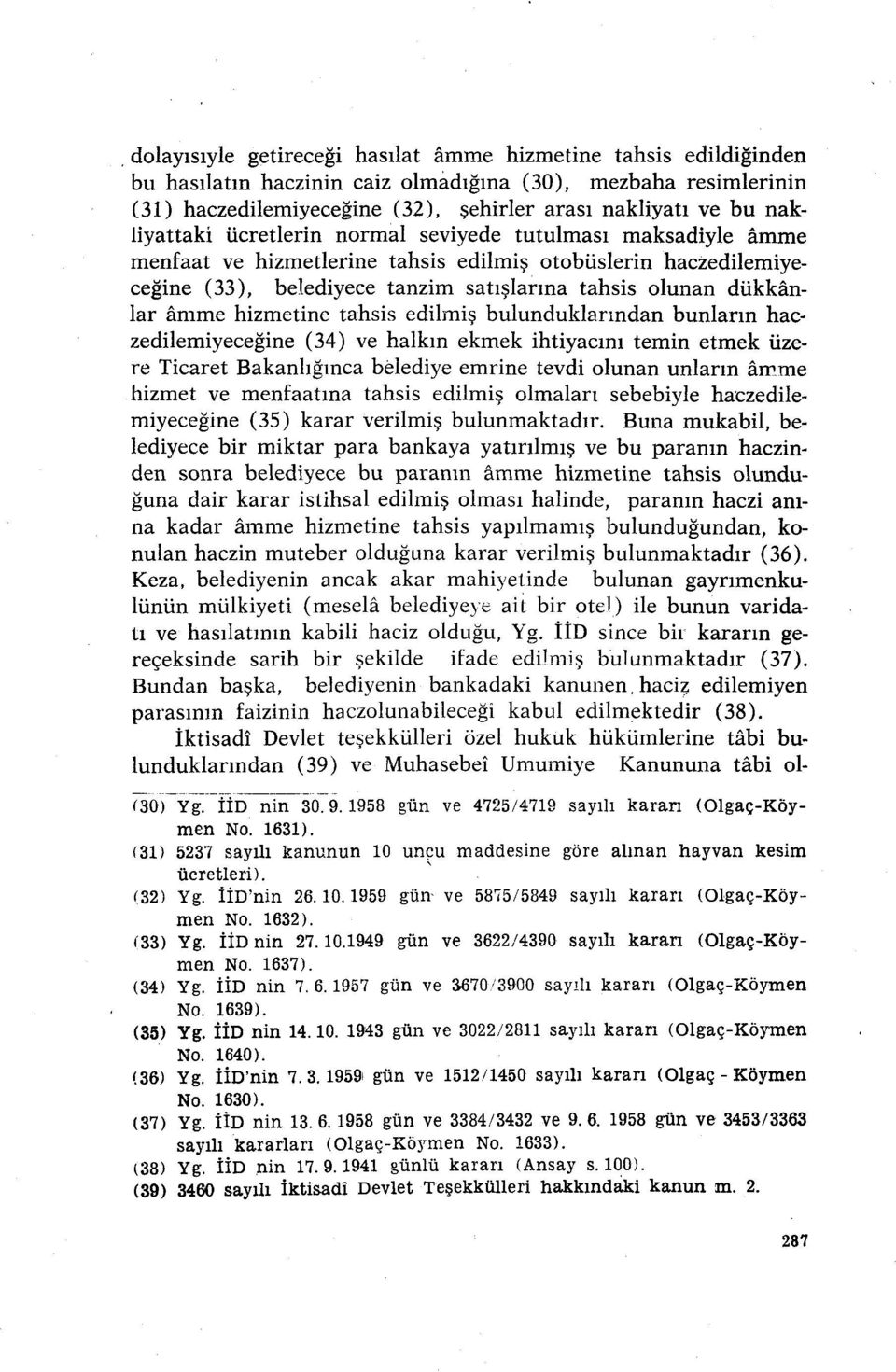 âmme hizmetine tahsis edilmiş bulunduklarından bunların haczedilemiyeceğine (34) ve halkın ekmek ihtiyacını temin etmek üzere Ticaret Bakanlığınca belediye emrine tevdi olunan unların âmme hizmet ve