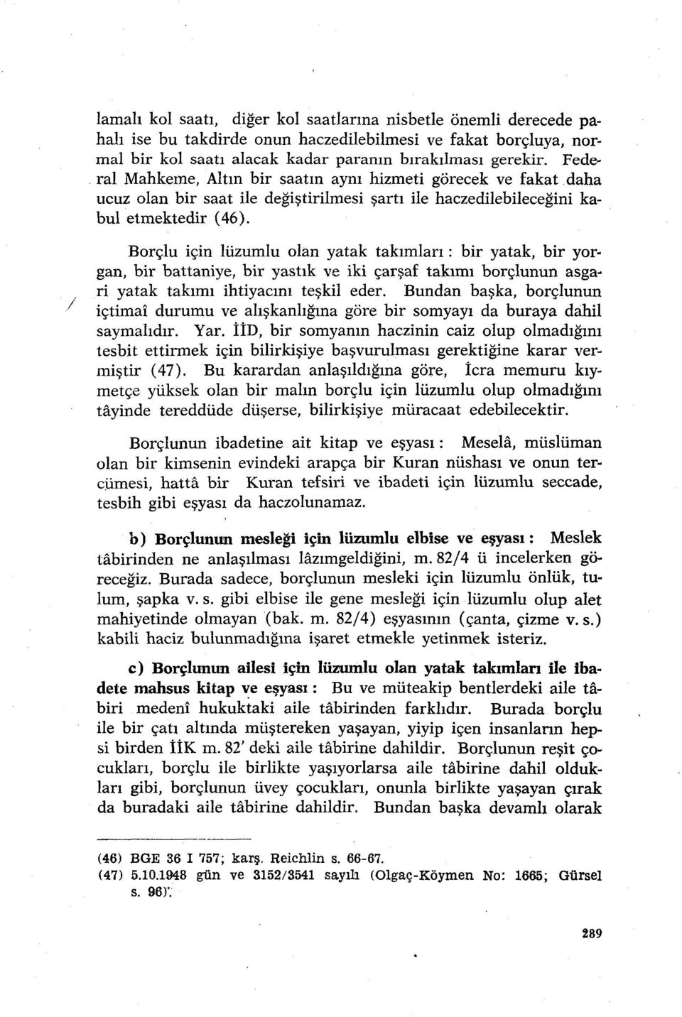 Borçlu için lüzumlu olan yatak takımları: bir yatak, bir yorgan, bir battaniye, bir yastık ve iki çarşaf takımı borçlunun asgari yatak takımı ihtiyacını teşkil eder.