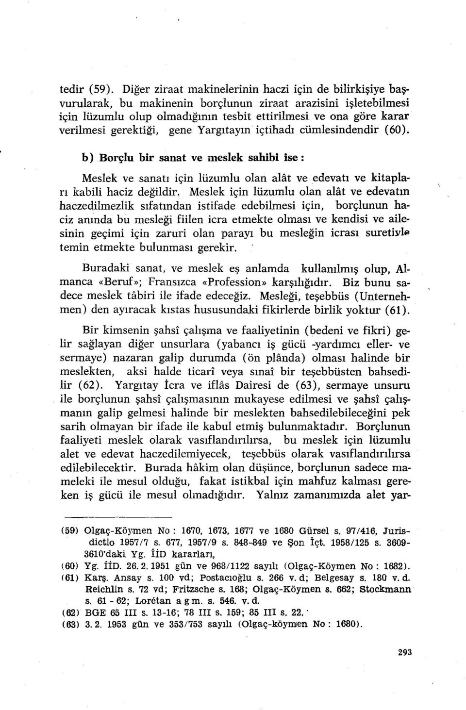 gerektiği, gene Yargıtayın içtihadı cümlesindendir (60). b) Borçlu bir sanat ve meslek sahibi ise : Meslek ve sanatı için lüzumlu olan alât ve edevatı ve kitapları kabili haciz değildir.