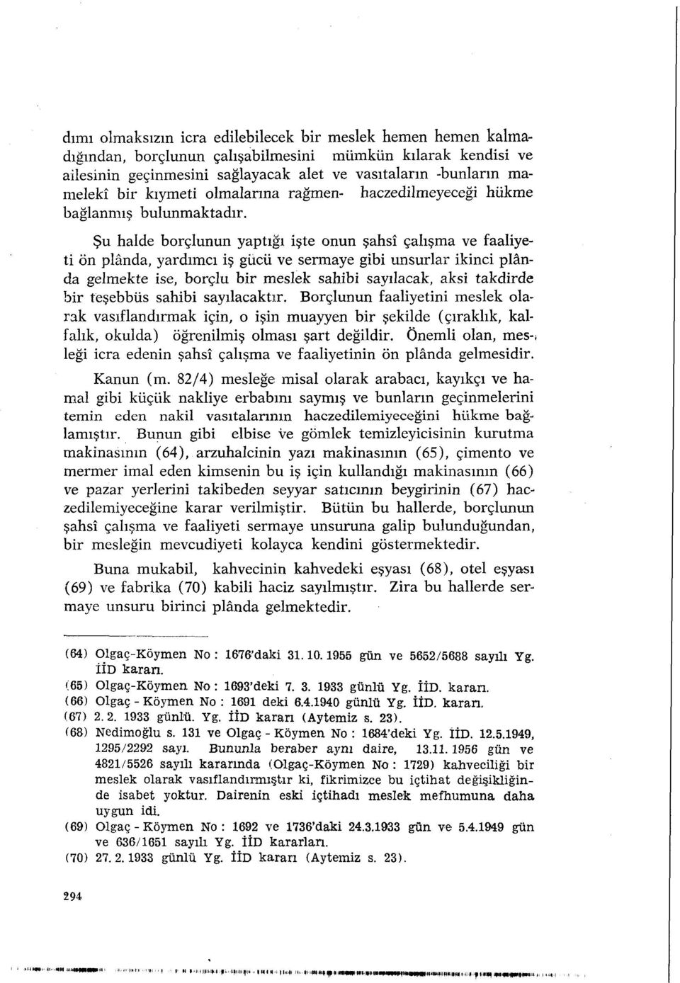 Şu halde borçlunun yaptığı işte onun şahsî çalışma ve faaliyeti ön plânda, yardımcı iş gücü ve sermaye gibi unsurlar ikinci plânda gelmekte ise, borçlu bir meslek sahibi sayılacak, aksi takdirde bir