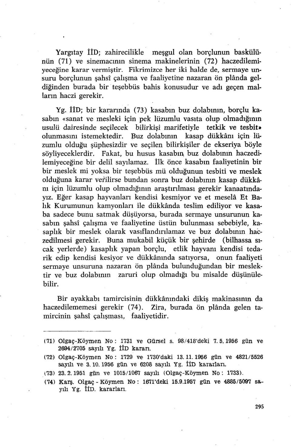 İİD; bir kararında (73) kasabın buz dolabının, borçlu kasabın «sanat ve mesleki için pek lüzumlu vasıta olup olmadığının usulü dairesinde seçilecek bilirkişi marifetiyle tetkik ve tesbit> olunmasını