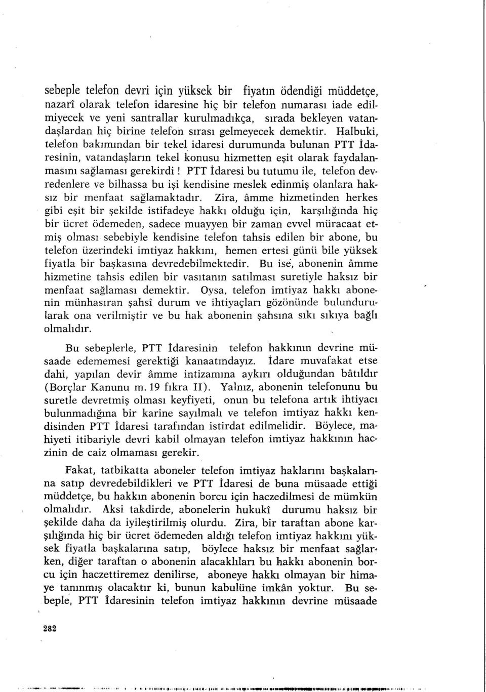 Halbuki, telefon bakımından bir tekel idaresi durumunda bulunan PTT İdaresinin, vatandaşların tekel konusu hizmetten eşit olarak faydalanmasını sağlaması gerekirdi!