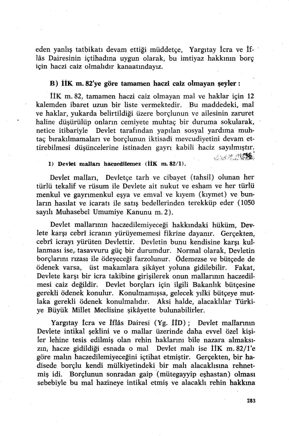 Bu maddedeki, mal ve haklar, yukarda belirtildiği üzere borçlunun ve ailesinin zaruret haline düşürülüp onların cemiyete muhtaç bir duruma sokularak, netice itibariyle Devlet tarafından yapılan