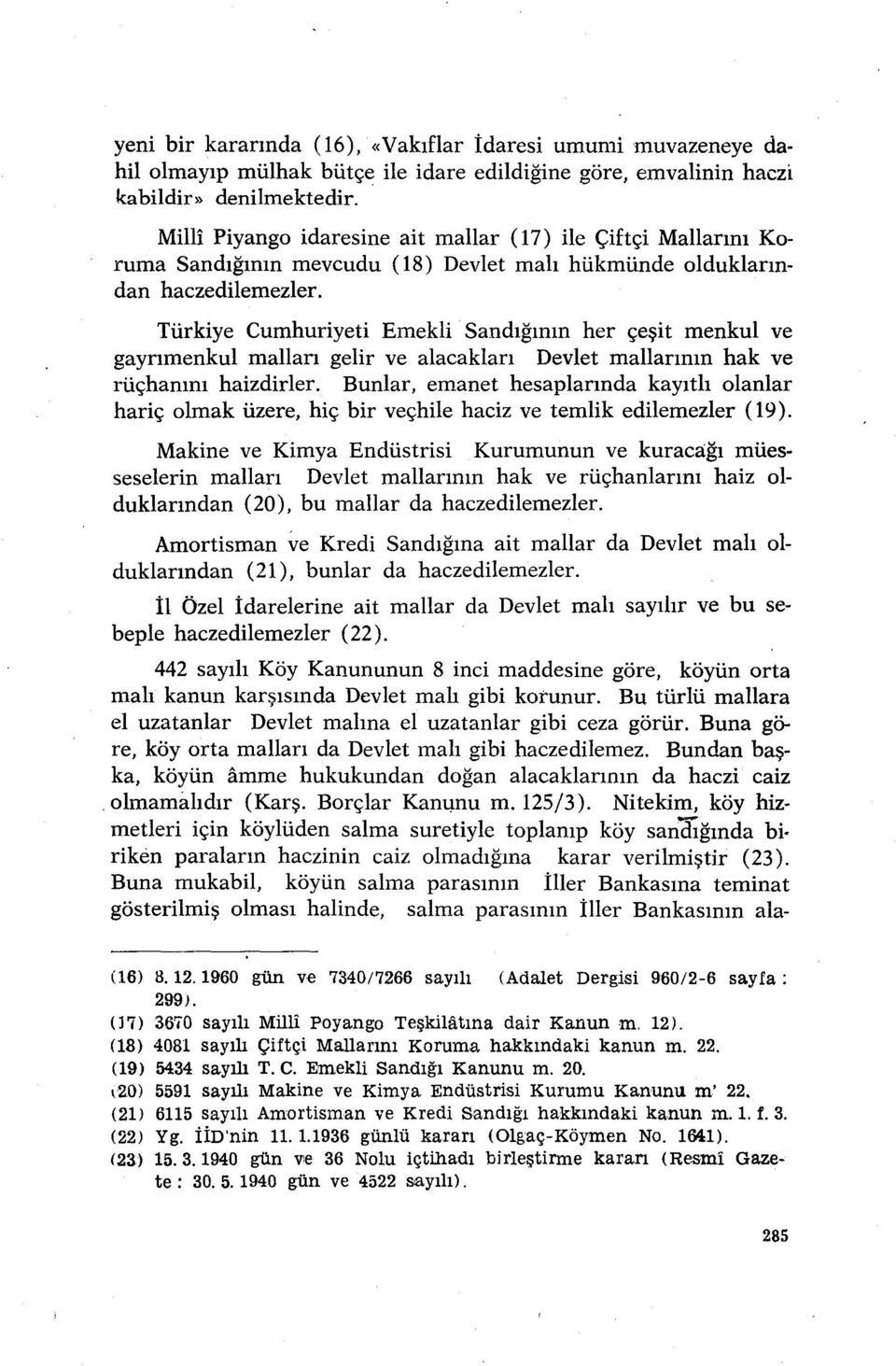 Türkiye Cumhuriyeti Emekli Sandığının her çeşit menkul ve gayrimenkul malları gelir ve alacakları Devlet mallarının hak ve rüçhanım haizdirler.