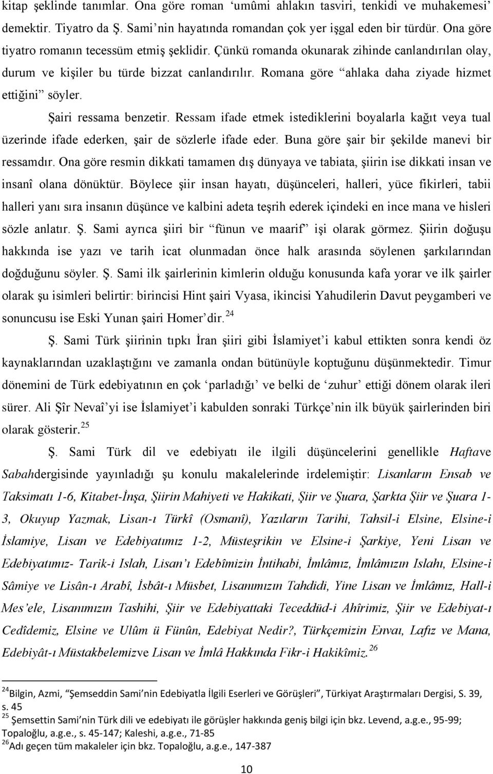 Romana göre ahlaka daha ziyade hizmet ettiğini söyler. Şairi ressama benzetir. Ressam ifade etmek istediklerini boyalarla kağıt veya tual üzerinde ifade ederken, şair de sözlerle ifade eder.