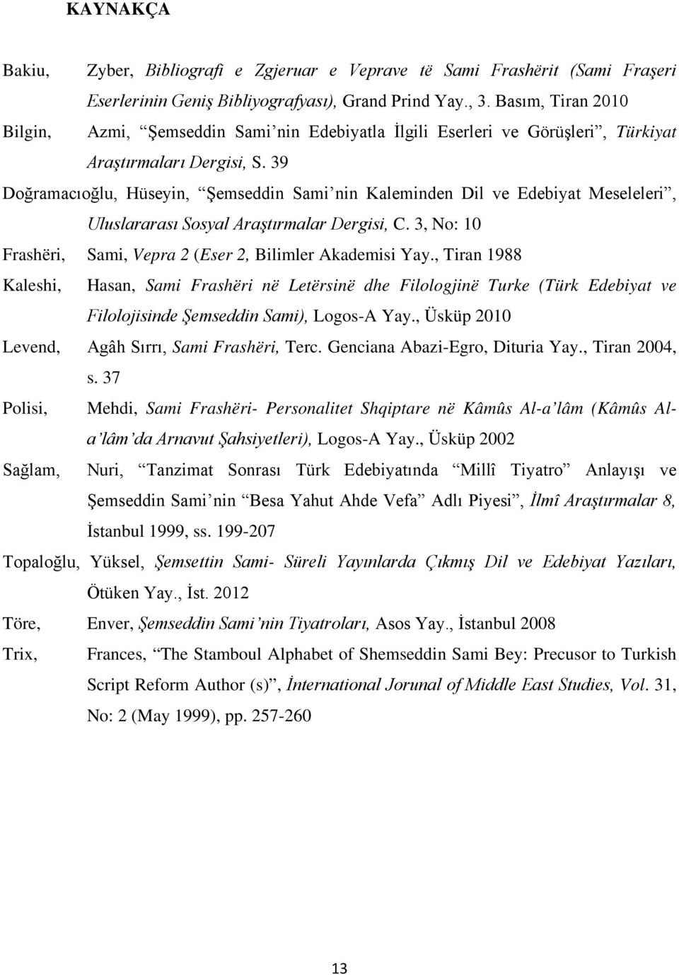 39 Doğramacıoğlu, Hüseyin, Şemseddin Sami nin Kaleminden Dil ve Edebiyat Meseleleri, Uluslararası Sosyal Araştırmalar Dergisi, C. 3, No: 10 Frashëri, Sami, Vepra 2 (Eser 2, Bilimler Akademisi Yay.