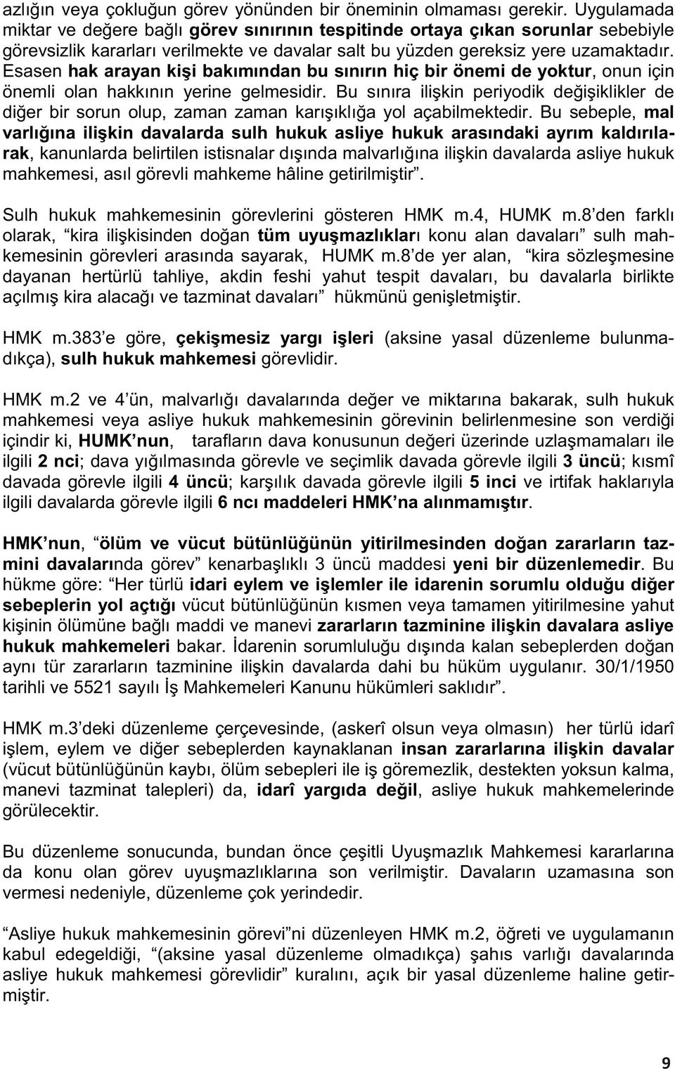 Esasen hak arayan kişi bakımından bu sınırın hiç bir önemi de yoktur, onun için önemli olan hakkının yerine gelmesidir.