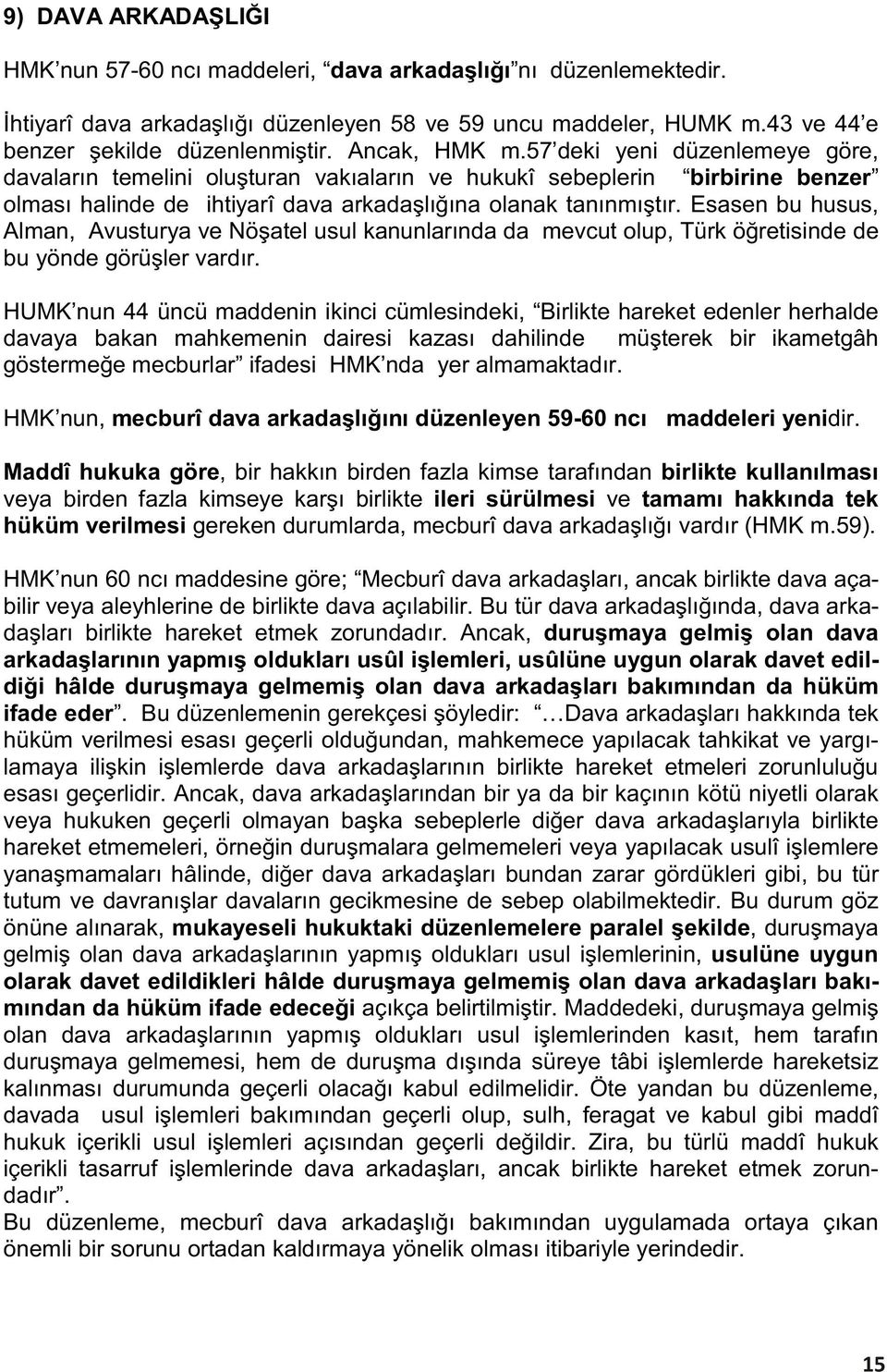 Esasen bu husus, Alman, Avusturya ve Nöşatel usul kanunlarında da mevcut olup, Türk öğretisinde de bu yönde görüşler vardır.