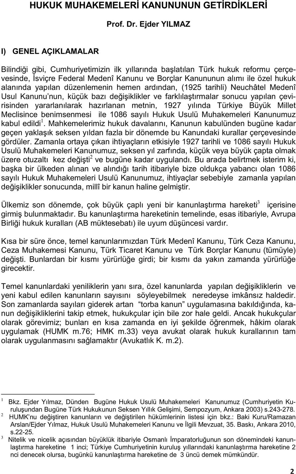 alanında yapılan düzenlemenin hemen ardından, (1925 tarihli) Neuchâtel Medenî Usul Kanunu nun, küçük bazı değişiklikler ve farklılaştırmalar sonucu yapılan çevirisinden yararlanılarak hazırlanan