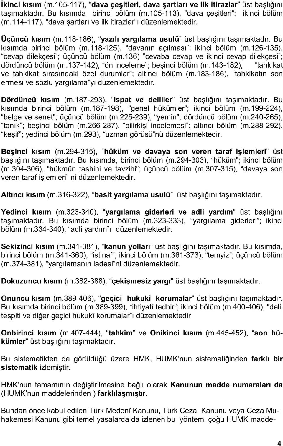 118-125), davanın açılması ; ikinci bölüm (m.126-135), cevap dilekçesi ; üçüncü bölüm (m.136) cevaba cevap ve ikinci cevap dilekçesi ; dördüncü bölüm (m.137-142), ön inceleme ; beşinci bölüm (m.