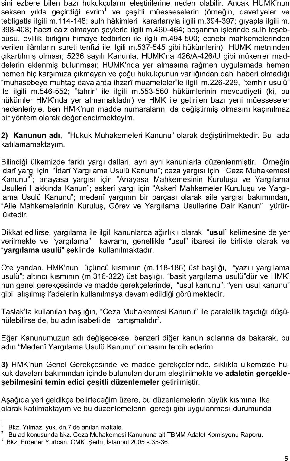 460-464; boşanma işlerinde sulh teşebbüsü, evlilik birliğini himaye tedbirleri ile ilgili m.494-500; ecnebi mahkemelerinden verilen ilâmların sureti tenfizi ile ilgili m.