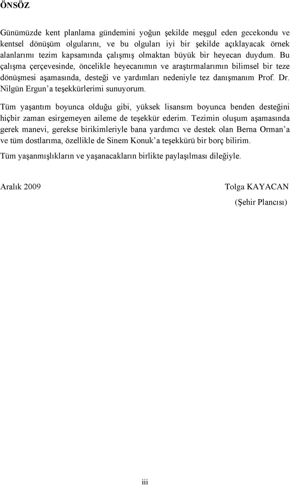 Nilgün Ergun a teşekkürlerimi sunuyorum. Tüm yaşantım boyunca olduğu gibi, yüksek lisansım boyunca benden desteğini hiçbir zaman esirgemeyen aileme de teşekkür ederim.