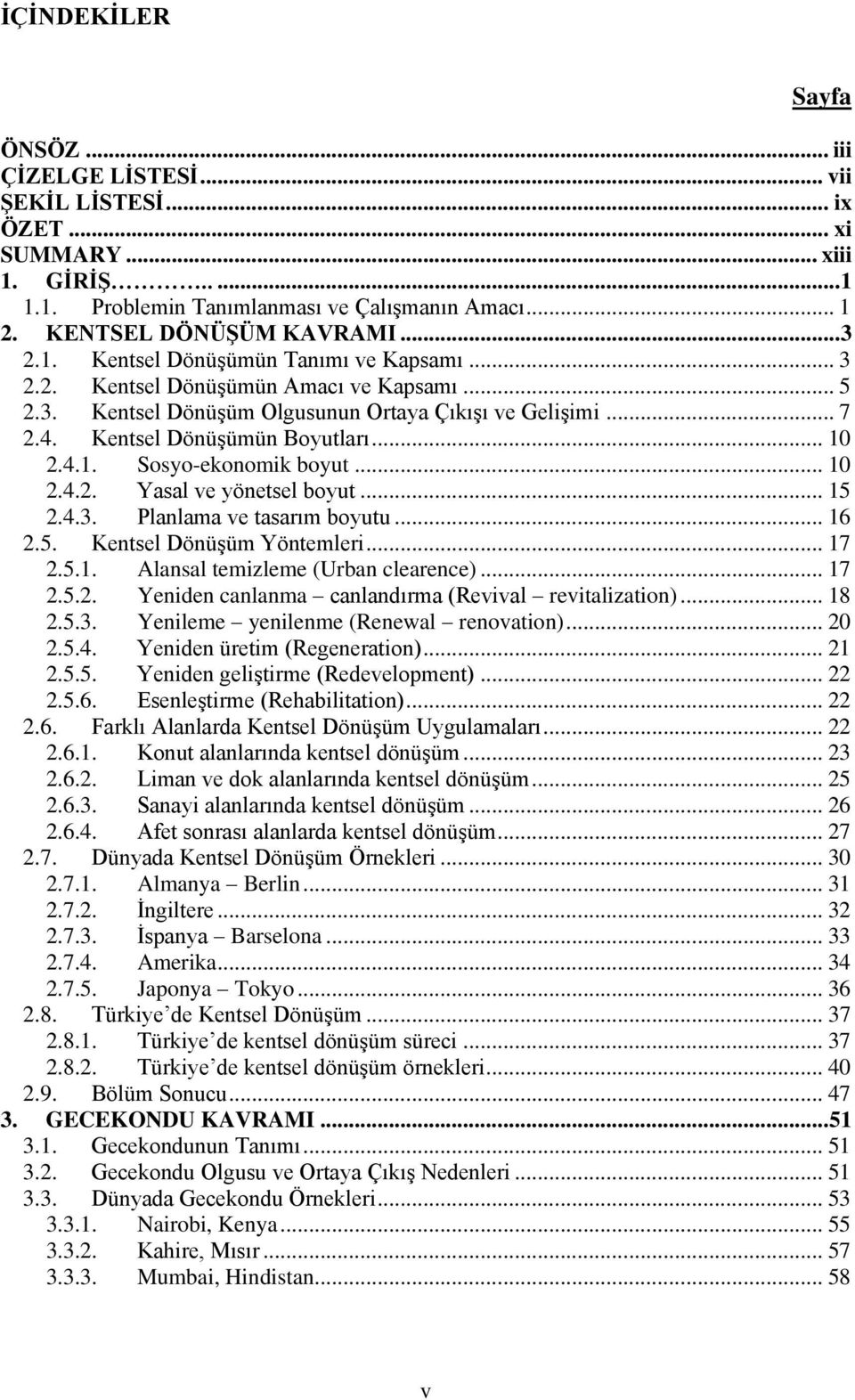 4.1. Sosyo-ekonomik boyut... 10 2.4.2. Yasal ve yönetsel boyut... 15 2.4.3. Planlama ve tasarım boyutu... 16 2.5. Kentsel Dönüşüm Yöntemleri... 17 2.5.1. Alansal temizleme (Urban clearence)... 17 2.5.2. Yeniden canlanma canlandırma (Revival revitalization).