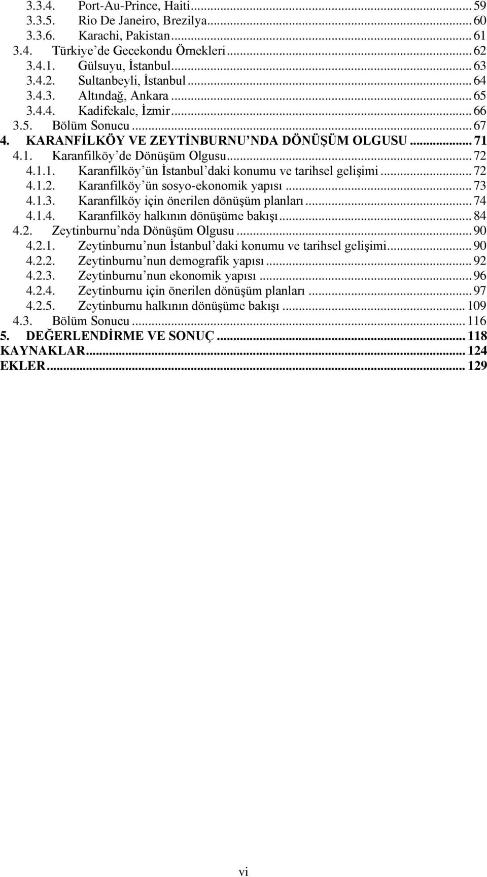 4.1. Karanfilköy de Dönüşüm Olgusu... 72 4.1.1. Karanfilköy ün İstanbul daki konumu ve tarihsel gelişimi... 72 4.1.2. Karanfilköy ün sosyo-ekonomik yapısı... 73 