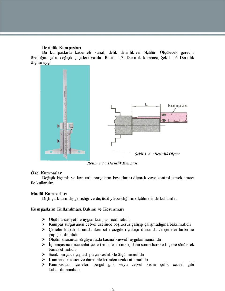 Modül Kumpasları Dişli çarkların diş genişliği ve diş üstü yüksekliğinin ölçülmesinde kullanılır. Kumpasların Kullanılması, Bakımı ve Korun ması Şekil 1.