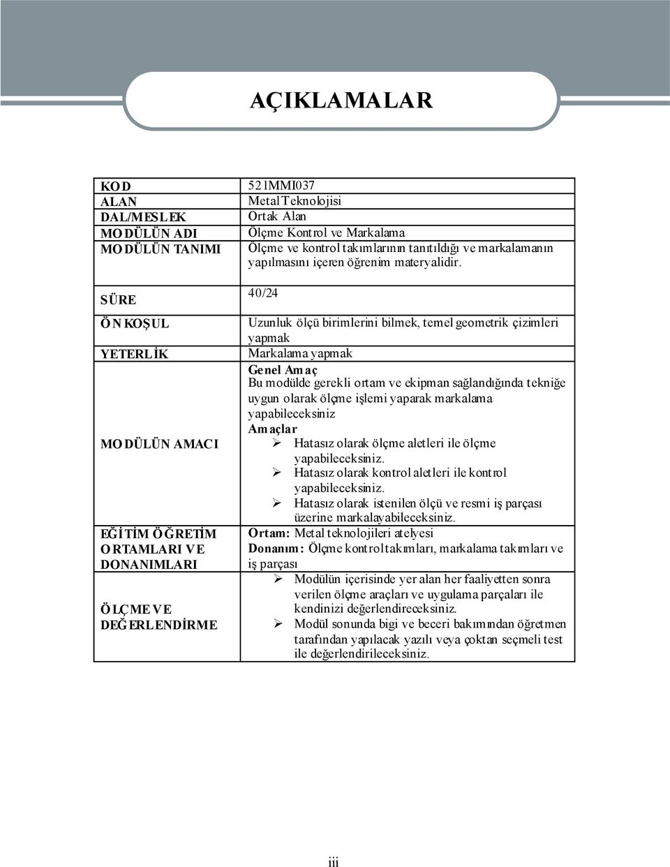 40/24 Uzunluk ölçü birimlerini bilmek, temel geometrik çizimleri yapmak Markalama yapmak Ge nel Amaç Bu modülde gerekli ortam ve ekipman sağlandığında tekniğe uygun olarak ölçme işlemi yaparak