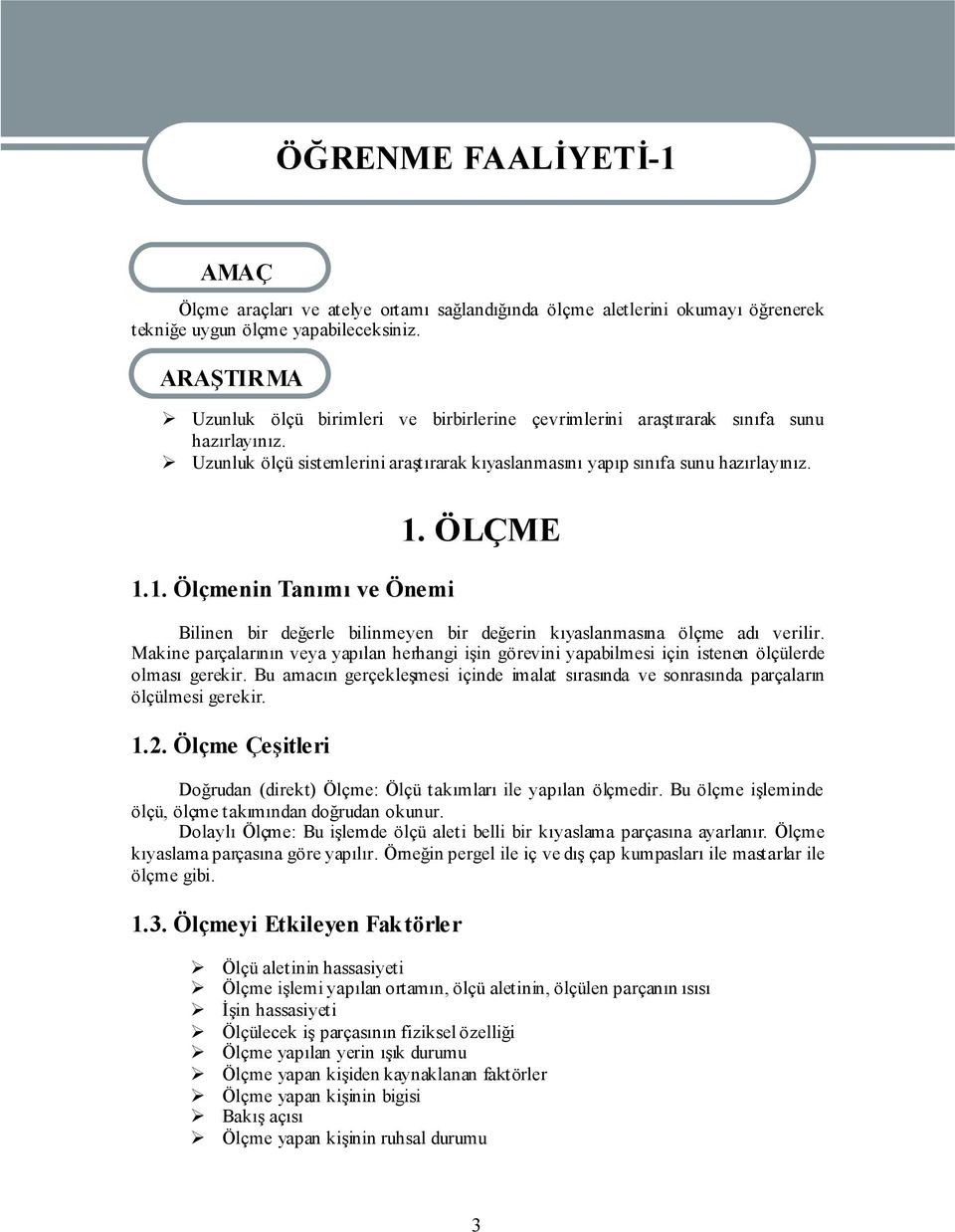 Uzunluk ölçü sistemlerini araştırarak kıyaslanmasını yapıp sınıfa sunu hazırlayınız. 1.1. Ölçmenin Tanımı ve Önemi 1. ÖLÇME Bilinen bir değerle bilinmeyen bir değerin kıyaslanmasına ölçme adı verilir.