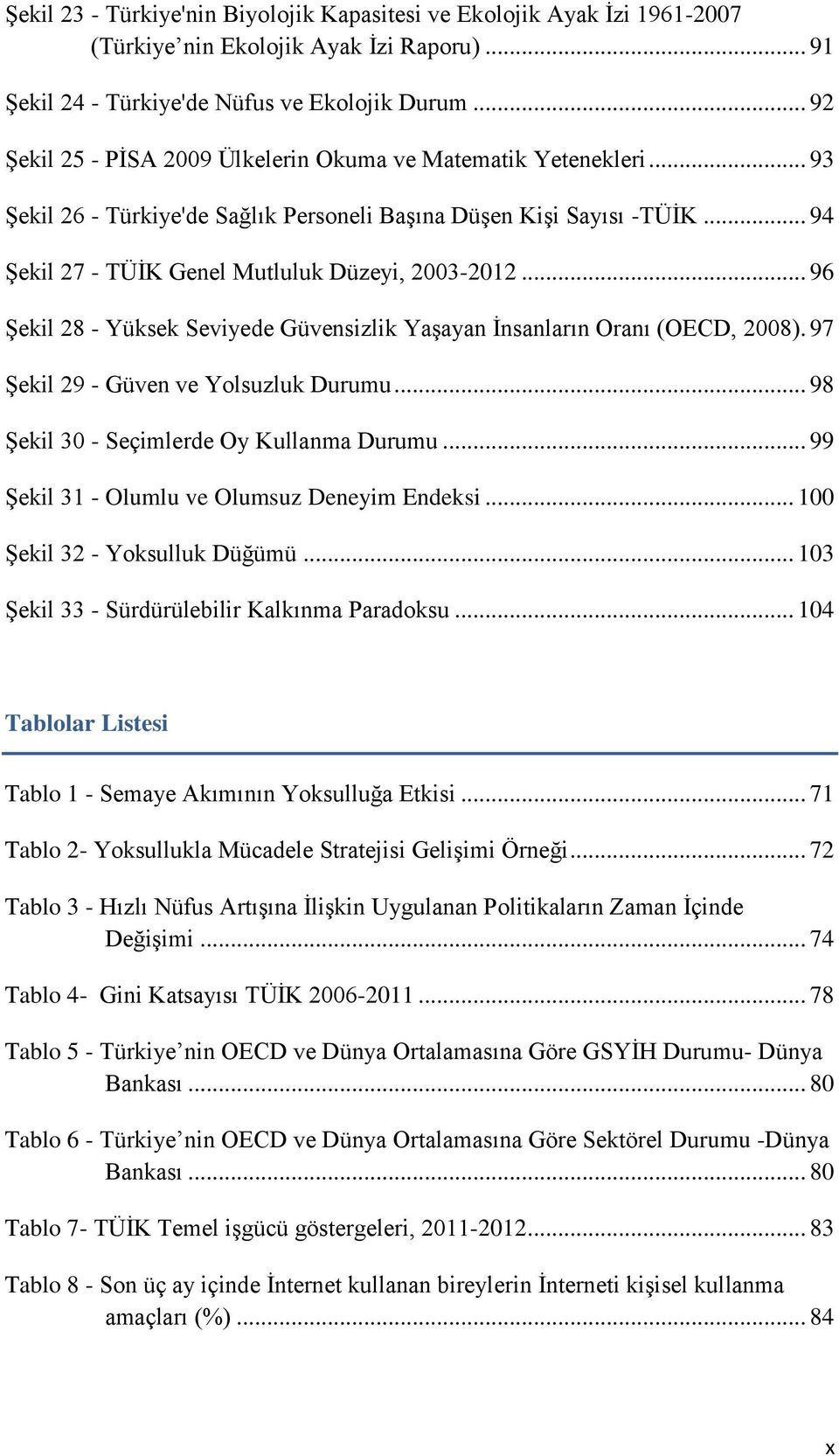 .. 96 Şekil 28 - Yüksek Seviyede Güvensizlik Yaşayan İnsanların Oranı (OECD, 2008). 97 Şekil 29 - Güven ve Yolsuzluk Durumu... 98 Şekil 30 - Seçimlerde Oy Kullanma Durumu.