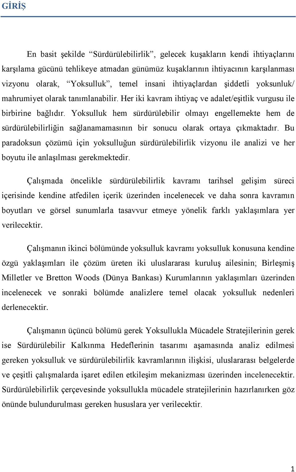 Yoksulluk hem sürdürülebilir olmayı engellemekte hem de sürdürülebilirliğin sağlanamamasının bir sonucu olarak ortaya çıkmaktadır.